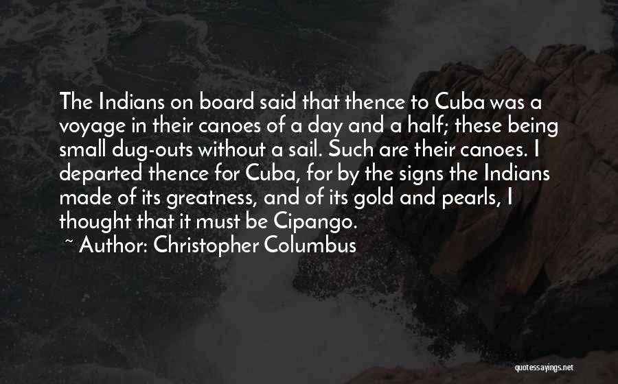 Christopher Columbus Quotes: The Indians On Board Said That Thence To Cuba Was A Voyage In Their Canoes Of A Day And A