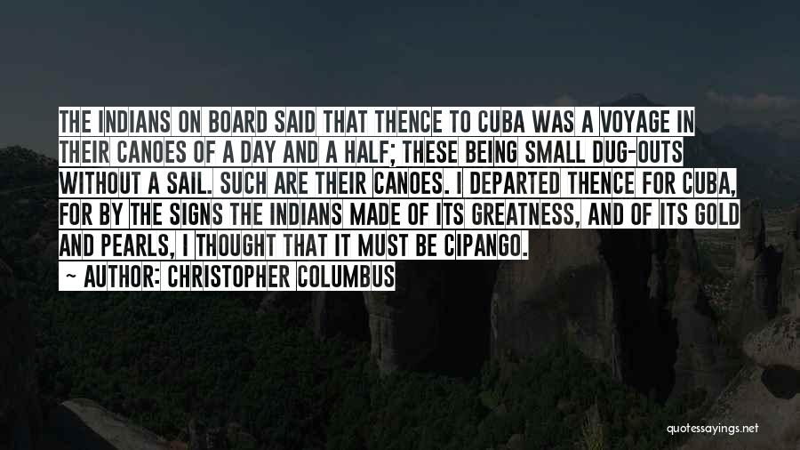 Christopher Columbus Quotes: The Indians On Board Said That Thence To Cuba Was A Voyage In Their Canoes Of A Day And A