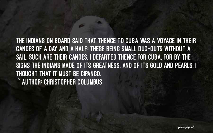 Christopher Columbus Quotes: The Indians On Board Said That Thence To Cuba Was A Voyage In Their Canoes Of A Day And A