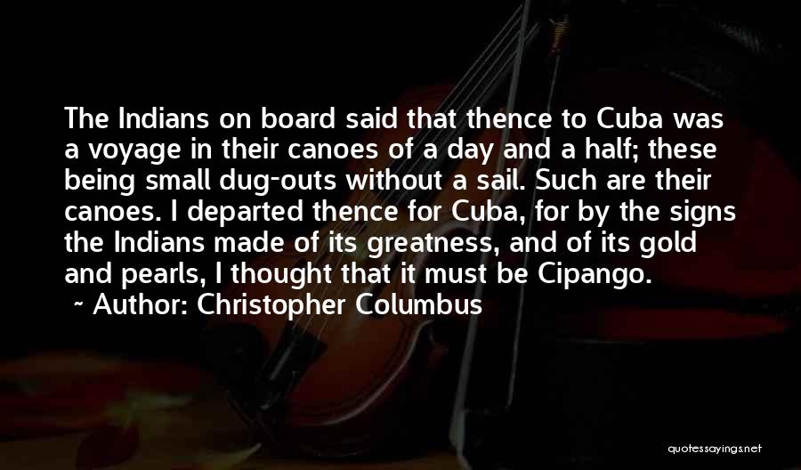 Christopher Columbus Quotes: The Indians On Board Said That Thence To Cuba Was A Voyage In Their Canoes Of A Day And A