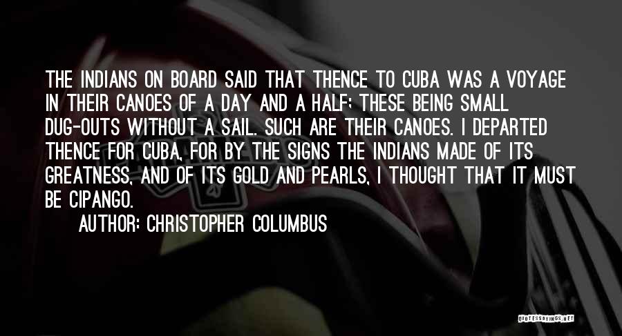 Christopher Columbus Quotes: The Indians On Board Said That Thence To Cuba Was A Voyage In Their Canoes Of A Day And A