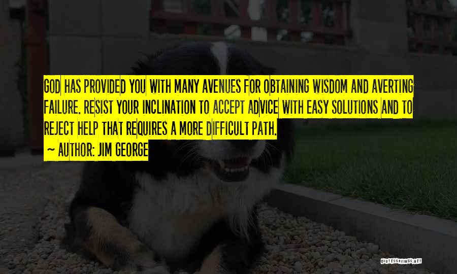 Jim George Quotes: God Has Provided You With Many Avenues For Obtaining Wisdom And Averting Failure. Resist Your Inclination To Accept Advice With