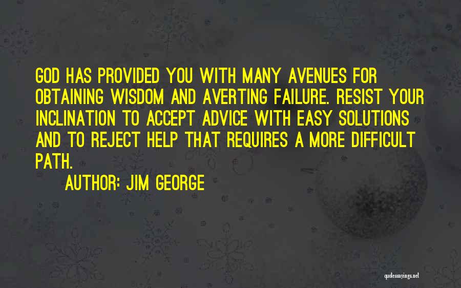 Jim George Quotes: God Has Provided You With Many Avenues For Obtaining Wisdom And Averting Failure. Resist Your Inclination To Accept Advice With