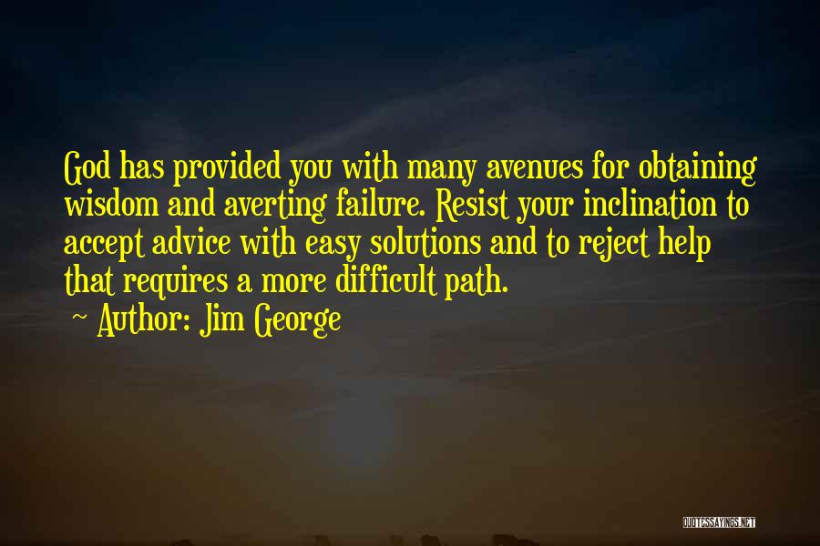 Jim George Quotes: God Has Provided You With Many Avenues For Obtaining Wisdom And Averting Failure. Resist Your Inclination To Accept Advice With