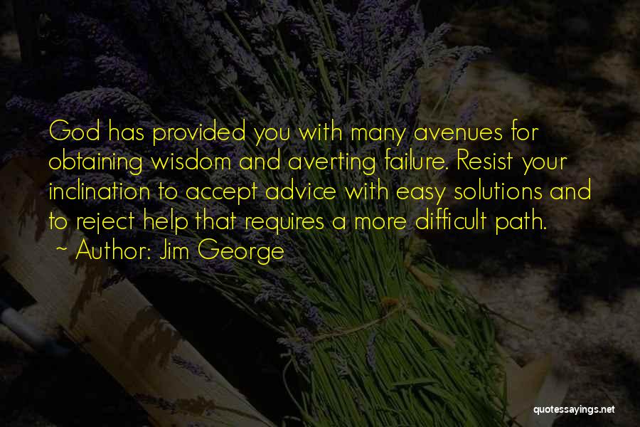 Jim George Quotes: God Has Provided You With Many Avenues For Obtaining Wisdom And Averting Failure. Resist Your Inclination To Accept Advice With
