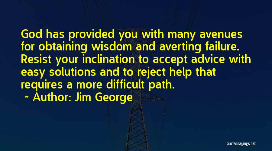 Jim George Quotes: God Has Provided You With Many Avenues For Obtaining Wisdom And Averting Failure. Resist Your Inclination To Accept Advice With