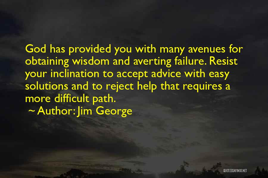 Jim George Quotes: God Has Provided You With Many Avenues For Obtaining Wisdom And Averting Failure. Resist Your Inclination To Accept Advice With