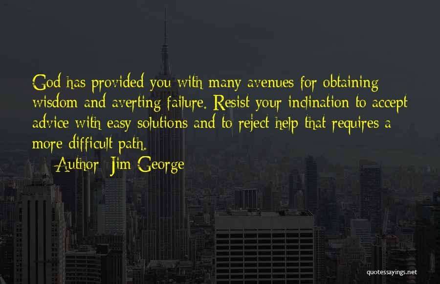 Jim George Quotes: God Has Provided You With Many Avenues For Obtaining Wisdom And Averting Failure. Resist Your Inclination To Accept Advice With