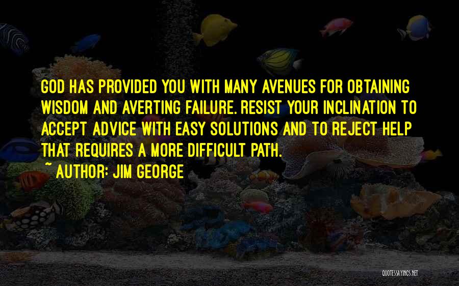 Jim George Quotes: God Has Provided You With Many Avenues For Obtaining Wisdom And Averting Failure. Resist Your Inclination To Accept Advice With