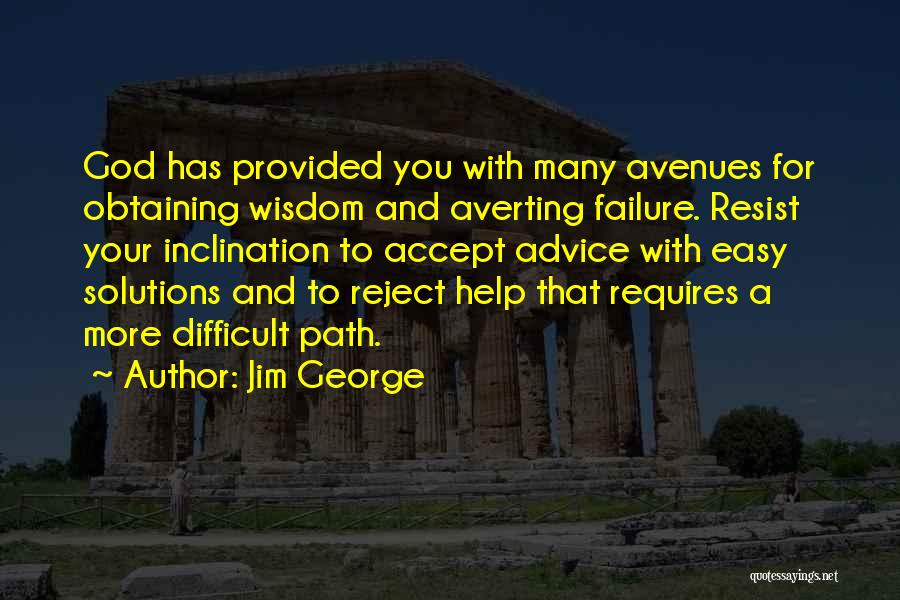 Jim George Quotes: God Has Provided You With Many Avenues For Obtaining Wisdom And Averting Failure. Resist Your Inclination To Accept Advice With