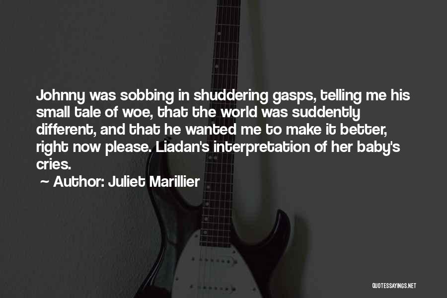 Juliet Marillier Quotes: Johnny Was Sobbing In Shuddering Gasps, Telling Me His Small Tale Of Woe, That The World Was Suddently Different, And