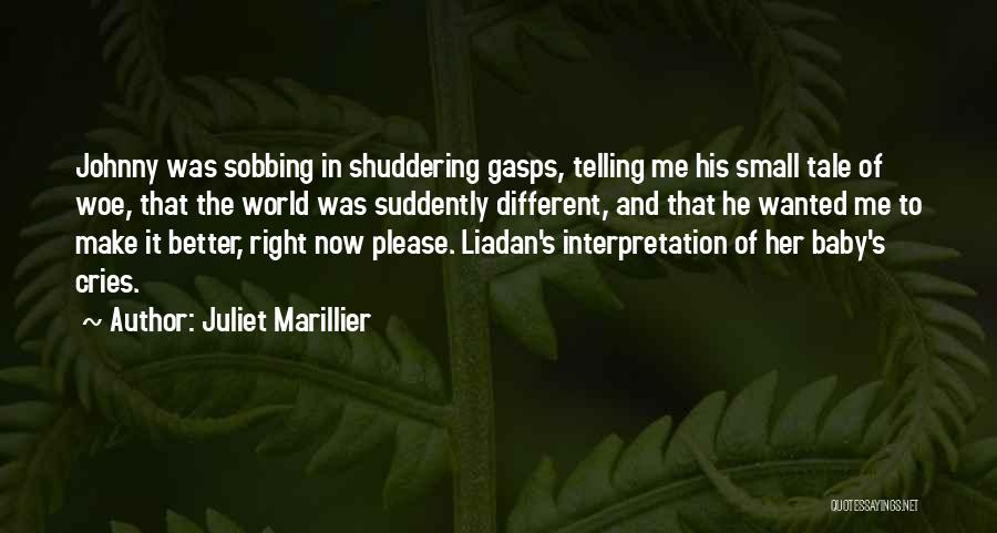 Juliet Marillier Quotes: Johnny Was Sobbing In Shuddering Gasps, Telling Me His Small Tale Of Woe, That The World Was Suddently Different, And