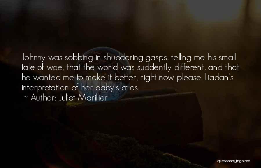 Juliet Marillier Quotes: Johnny Was Sobbing In Shuddering Gasps, Telling Me His Small Tale Of Woe, That The World Was Suddently Different, And