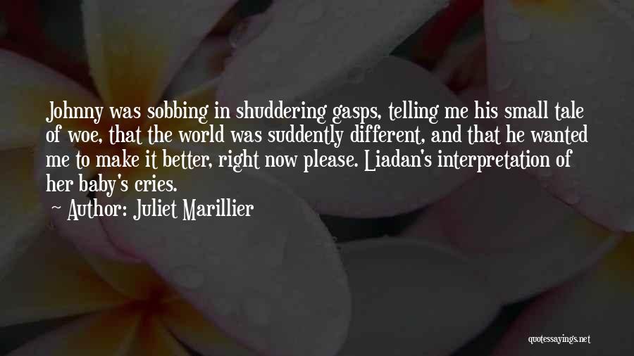 Juliet Marillier Quotes: Johnny Was Sobbing In Shuddering Gasps, Telling Me His Small Tale Of Woe, That The World Was Suddently Different, And