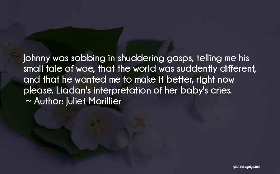Juliet Marillier Quotes: Johnny Was Sobbing In Shuddering Gasps, Telling Me His Small Tale Of Woe, That The World Was Suddently Different, And
