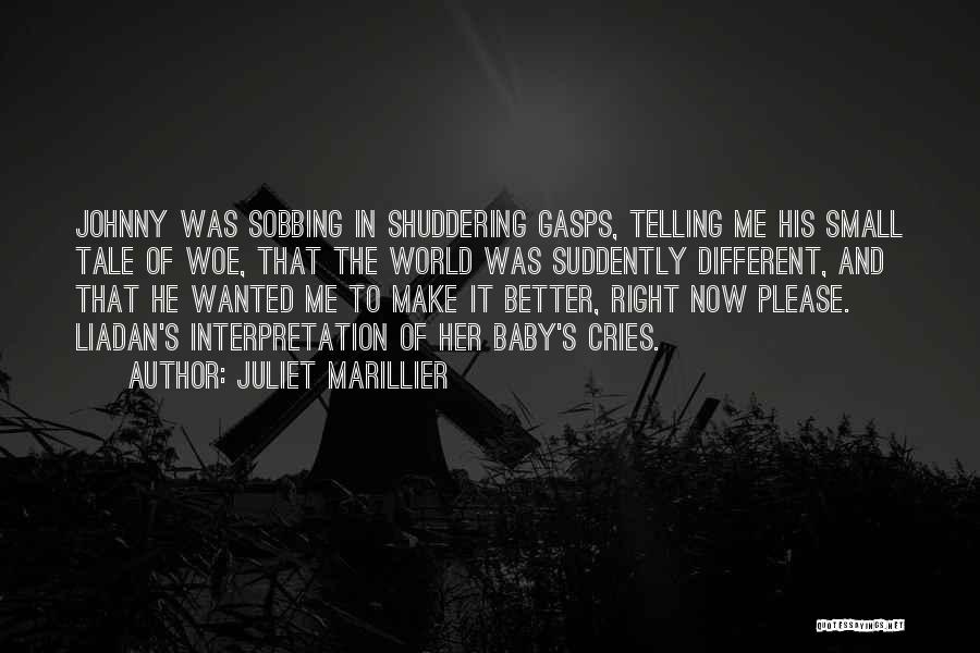 Juliet Marillier Quotes: Johnny Was Sobbing In Shuddering Gasps, Telling Me His Small Tale Of Woe, That The World Was Suddently Different, And