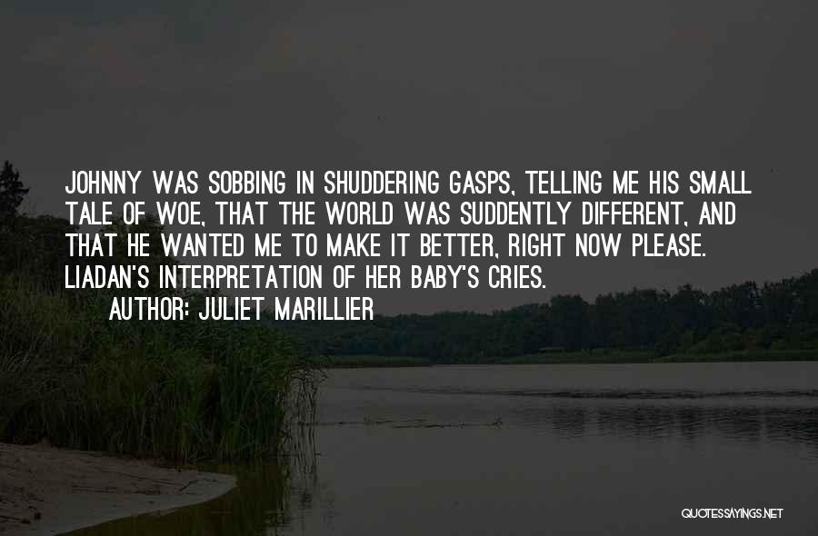 Juliet Marillier Quotes: Johnny Was Sobbing In Shuddering Gasps, Telling Me His Small Tale Of Woe, That The World Was Suddently Different, And