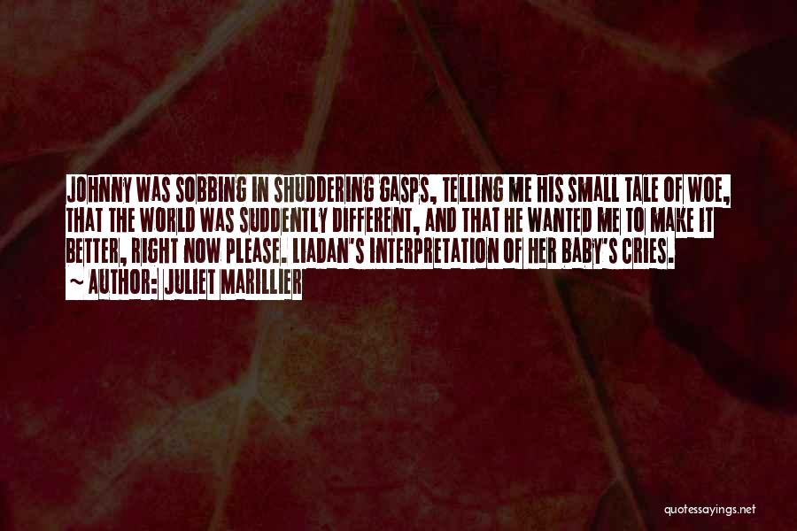 Juliet Marillier Quotes: Johnny Was Sobbing In Shuddering Gasps, Telling Me His Small Tale Of Woe, That The World Was Suddently Different, And