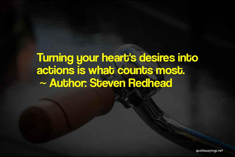 Steven Redhead Quotes: Turning Your Heart's Desires Into Actions Is What Counts Most.