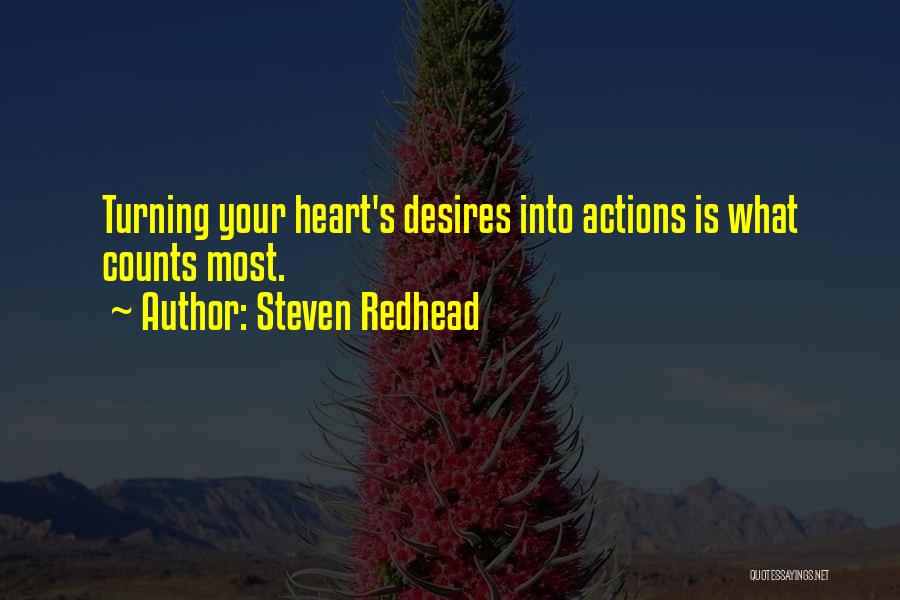 Steven Redhead Quotes: Turning Your Heart's Desires Into Actions Is What Counts Most.