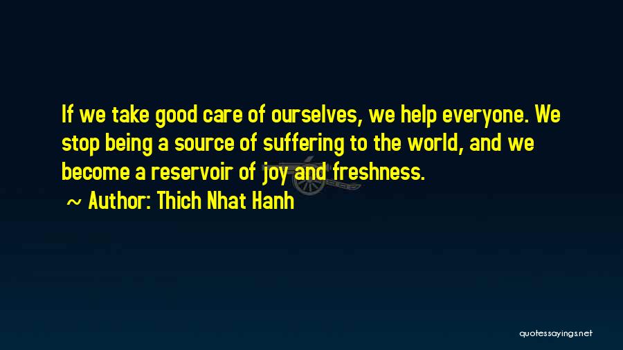 Thich Nhat Hanh Quotes: If We Take Good Care Of Ourselves, We Help Everyone. We Stop Being A Source Of Suffering To The World,