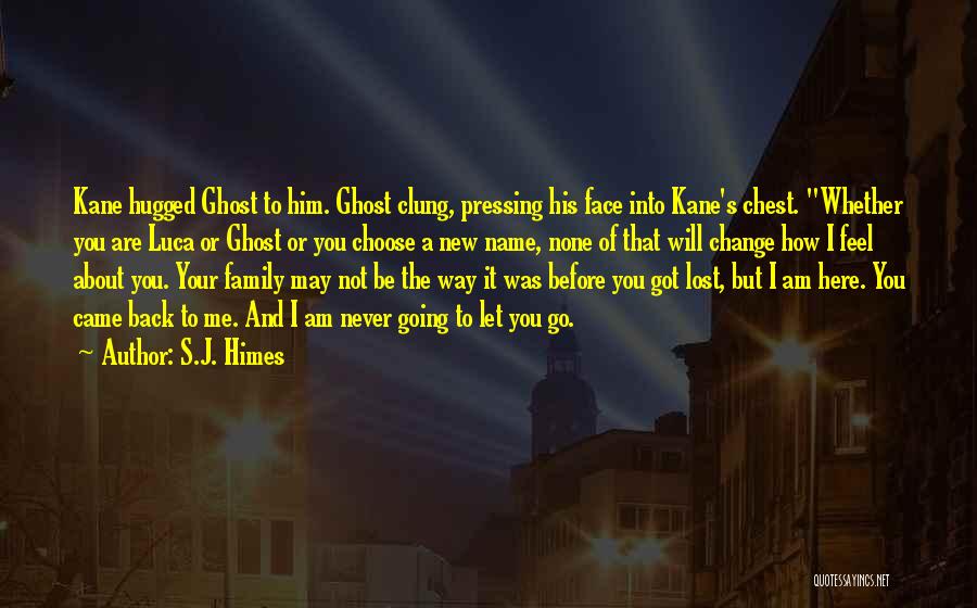 S.J. Himes Quotes: Kane Hugged Ghost To Him. Ghost Clung, Pressing His Face Into Kane's Chest. Whether You Are Luca Or Ghost Or