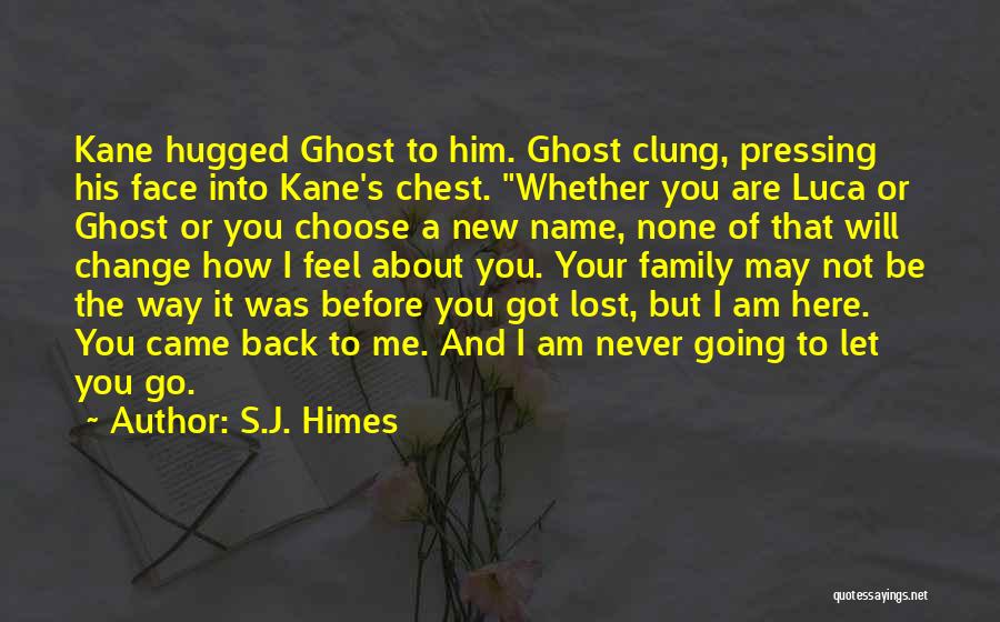 S.J. Himes Quotes: Kane Hugged Ghost To Him. Ghost Clung, Pressing His Face Into Kane's Chest. Whether You Are Luca Or Ghost Or