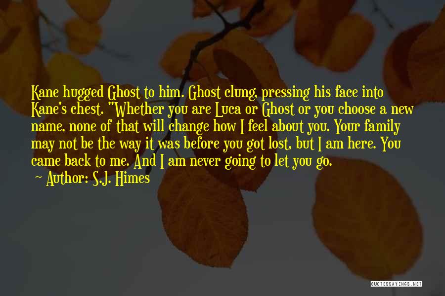 S.J. Himes Quotes: Kane Hugged Ghost To Him. Ghost Clung, Pressing His Face Into Kane's Chest. Whether You Are Luca Or Ghost Or