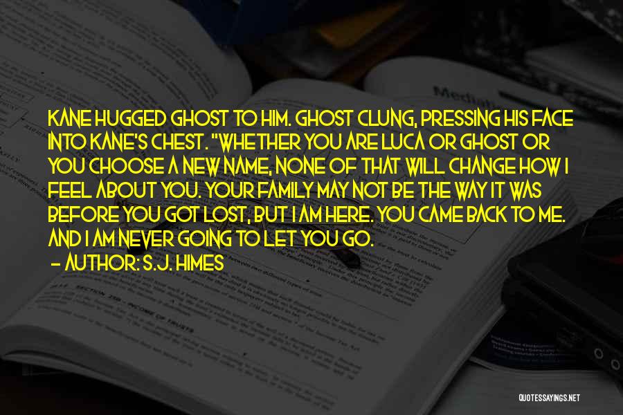 S.J. Himes Quotes: Kane Hugged Ghost To Him. Ghost Clung, Pressing His Face Into Kane's Chest. Whether You Are Luca Or Ghost Or