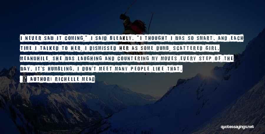 Richelle Mead Quotes: I Never Saw It Coming, I Said Bleakly. I Thought I Was So Smart. And Each Time I Talked To