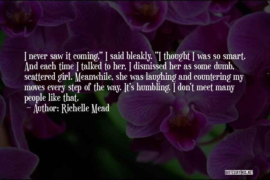 Richelle Mead Quotes: I Never Saw It Coming, I Said Bleakly. I Thought I Was So Smart. And Each Time I Talked To