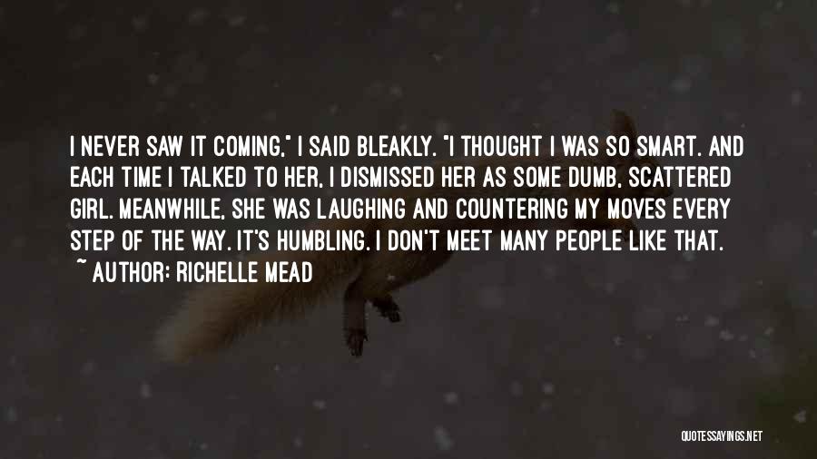 Richelle Mead Quotes: I Never Saw It Coming, I Said Bleakly. I Thought I Was So Smart. And Each Time I Talked To