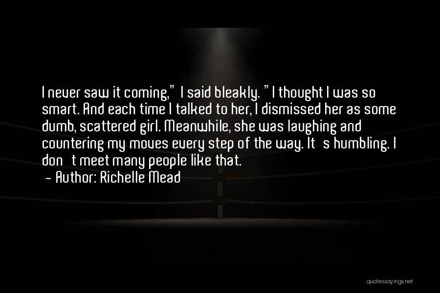 Richelle Mead Quotes: I Never Saw It Coming, I Said Bleakly. I Thought I Was So Smart. And Each Time I Talked To