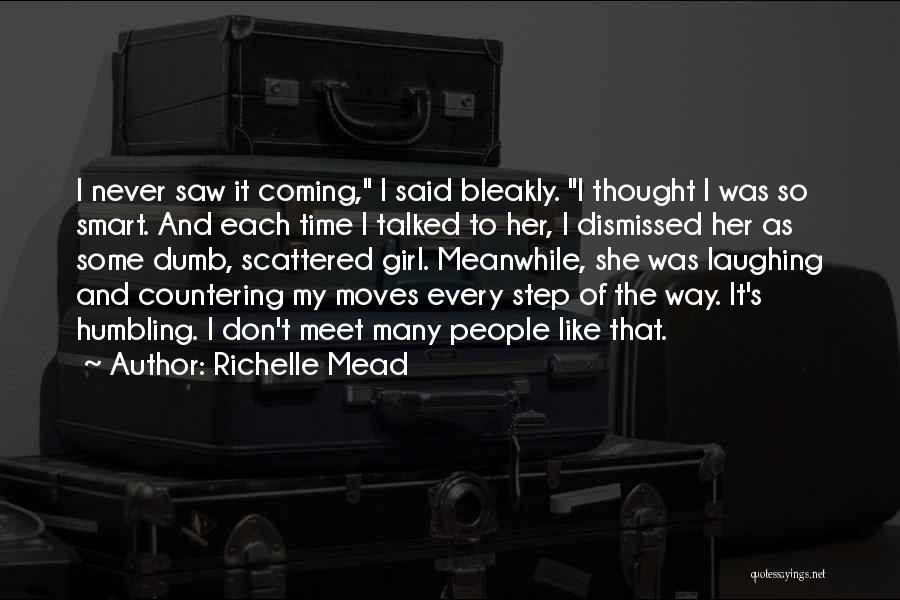 Richelle Mead Quotes: I Never Saw It Coming, I Said Bleakly. I Thought I Was So Smart. And Each Time I Talked To