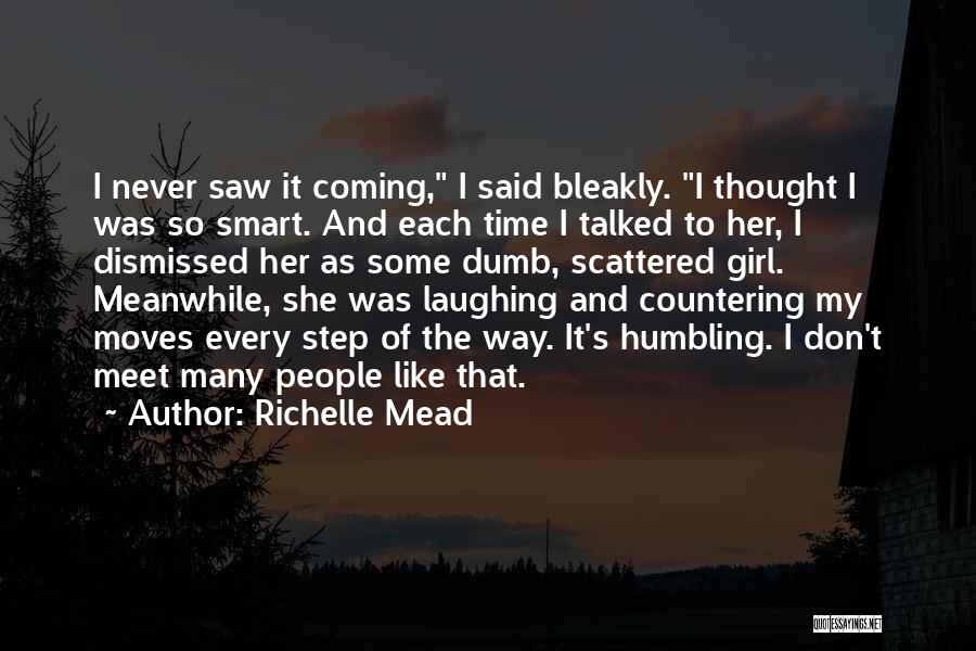 Richelle Mead Quotes: I Never Saw It Coming, I Said Bleakly. I Thought I Was So Smart. And Each Time I Talked To