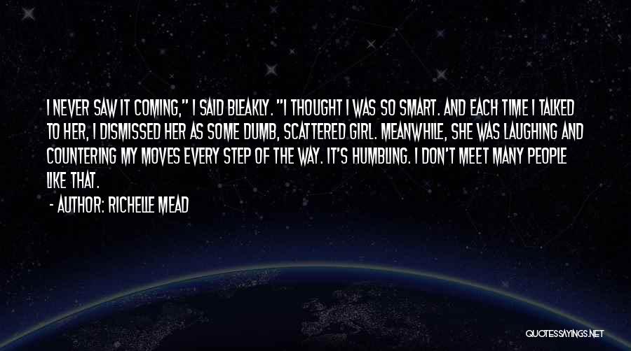 Richelle Mead Quotes: I Never Saw It Coming, I Said Bleakly. I Thought I Was So Smart. And Each Time I Talked To