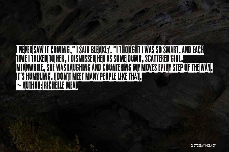 Richelle Mead Quotes: I Never Saw It Coming, I Said Bleakly. I Thought I Was So Smart. And Each Time I Talked To