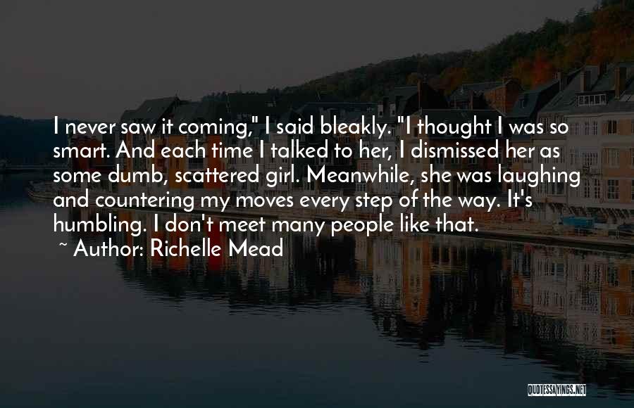 Richelle Mead Quotes: I Never Saw It Coming, I Said Bleakly. I Thought I Was So Smart. And Each Time I Talked To