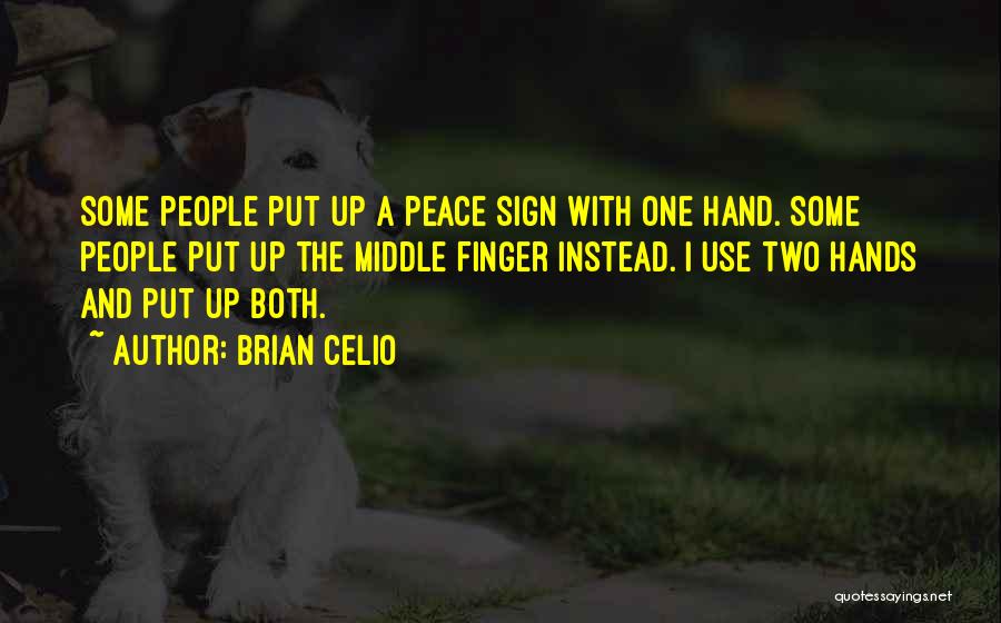 Brian Celio Quotes: Some People Put Up A Peace Sign With One Hand. Some People Put Up The Middle Finger Instead. I Use