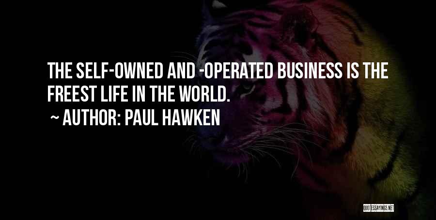 Paul Hawken Quotes: The Self-owned And -operated Business Is The Freest Life In The World.