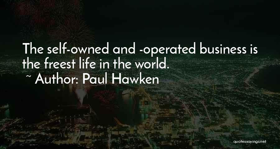 Paul Hawken Quotes: The Self-owned And -operated Business Is The Freest Life In The World.