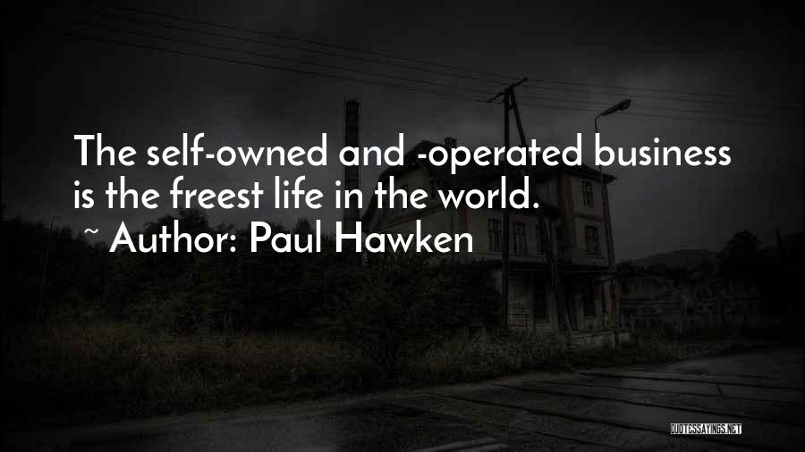 Paul Hawken Quotes: The Self-owned And -operated Business Is The Freest Life In The World.