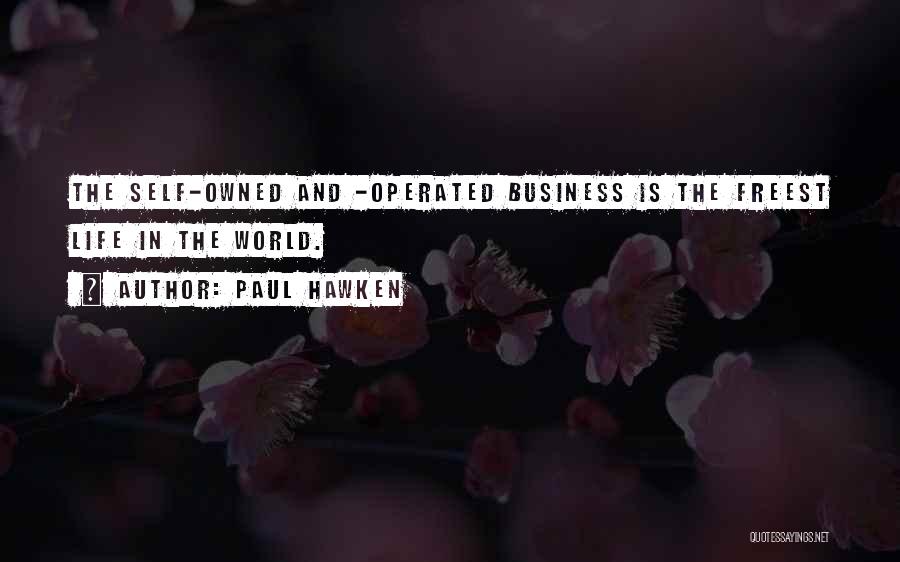 Paul Hawken Quotes: The Self-owned And -operated Business Is The Freest Life In The World.