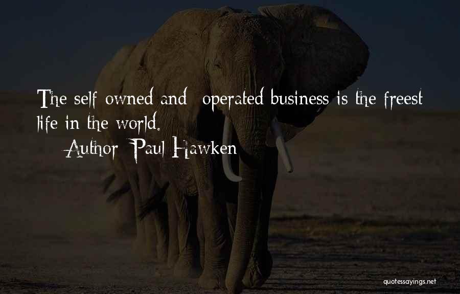 Paul Hawken Quotes: The Self-owned And -operated Business Is The Freest Life In The World.
