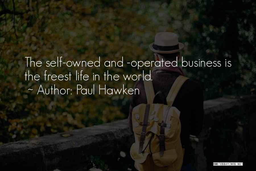Paul Hawken Quotes: The Self-owned And -operated Business Is The Freest Life In The World.