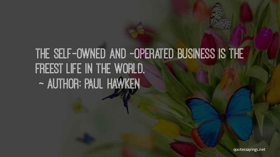 Paul Hawken Quotes: The Self-owned And -operated Business Is The Freest Life In The World.