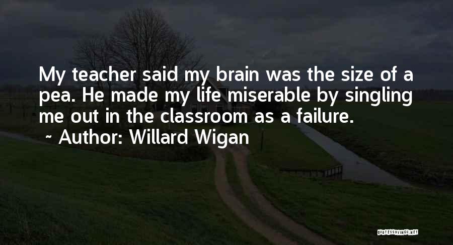 Willard Wigan Quotes: My Teacher Said My Brain Was The Size Of A Pea. He Made My Life Miserable By Singling Me Out