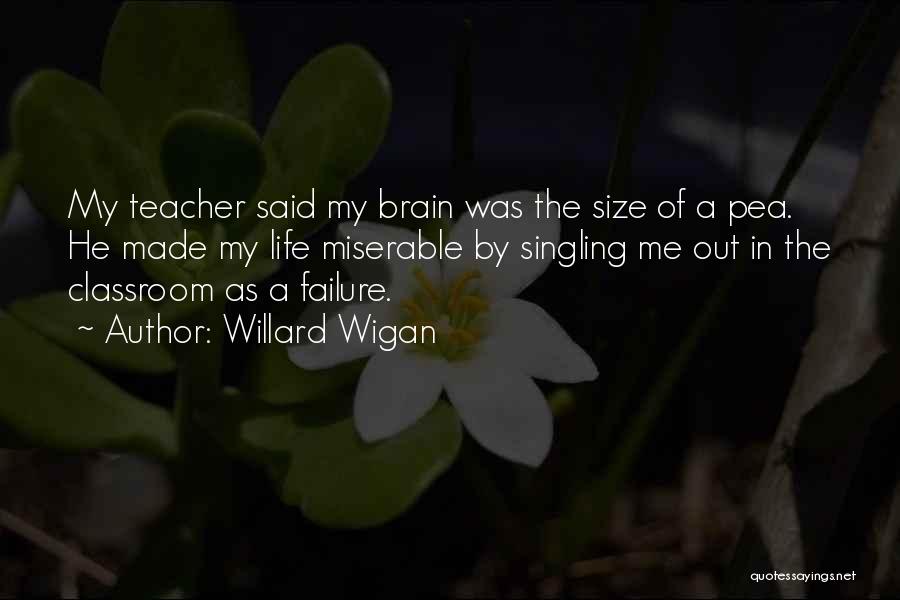 Willard Wigan Quotes: My Teacher Said My Brain Was The Size Of A Pea. He Made My Life Miserable By Singling Me Out