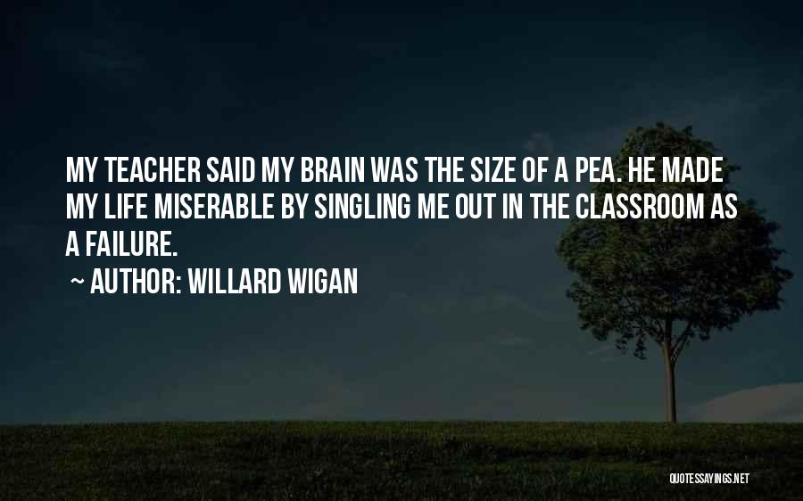 Willard Wigan Quotes: My Teacher Said My Brain Was The Size Of A Pea. He Made My Life Miserable By Singling Me Out