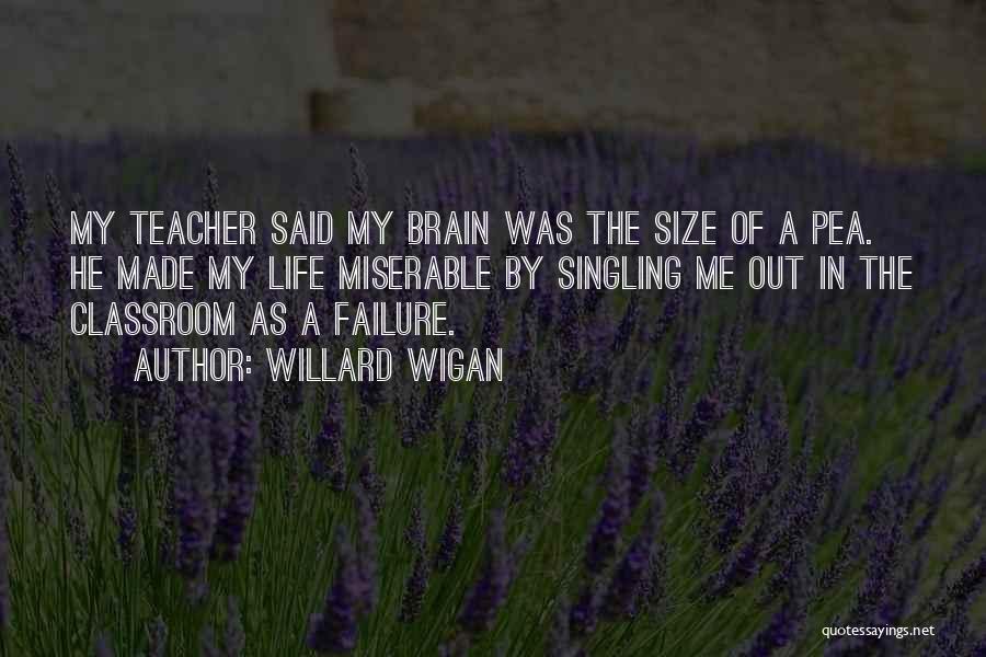 Willard Wigan Quotes: My Teacher Said My Brain Was The Size Of A Pea. He Made My Life Miserable By Singling Me Out